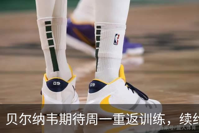 贝尔纳韦期待周一重返训练，续约问题暂时搁置